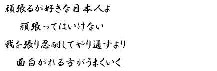 頑張るが好きな日本人よ　頑張ってはいけない　我を張り忍耐してやり通すより　面白がれる方がうまくいく